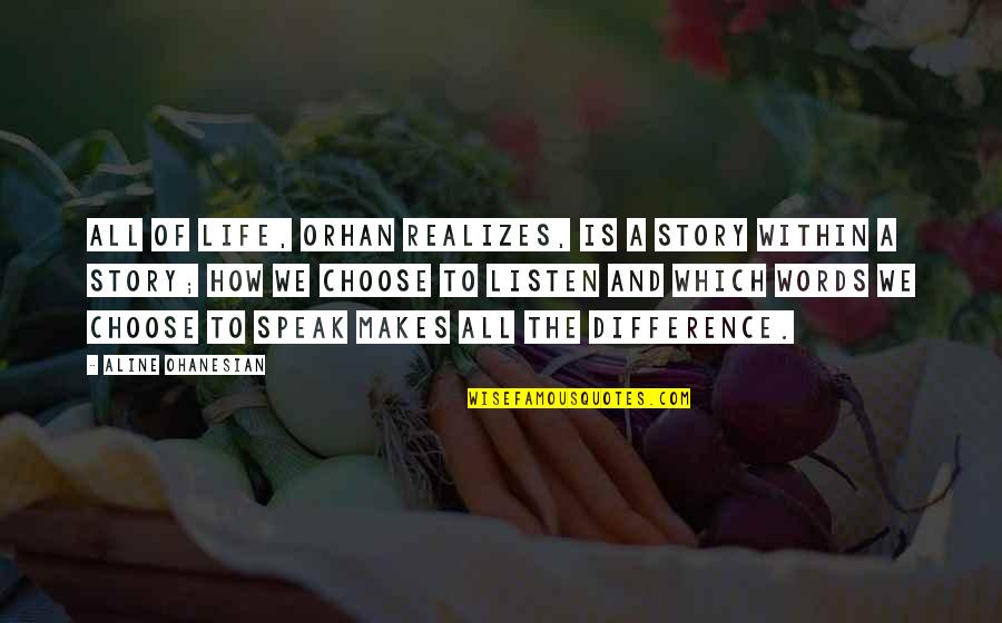 Listen To Life Quotes By Aline Ohanesian: All of life, Orhan realizes, is a story Listen To Life Quotes By Aline Ohanesian: All of life, Orhan realizes, is a story