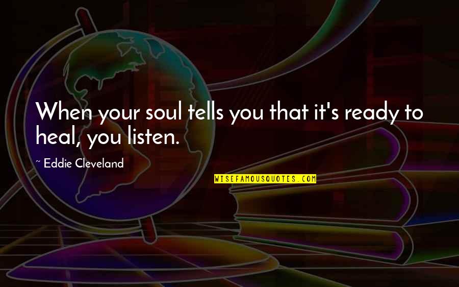 Listen To Life Quotes By Eddie Cleveland: When your soul tells you that it's ready Listen To Life Quotes By Eddie Cleveland: When your soul tells you that it's ready