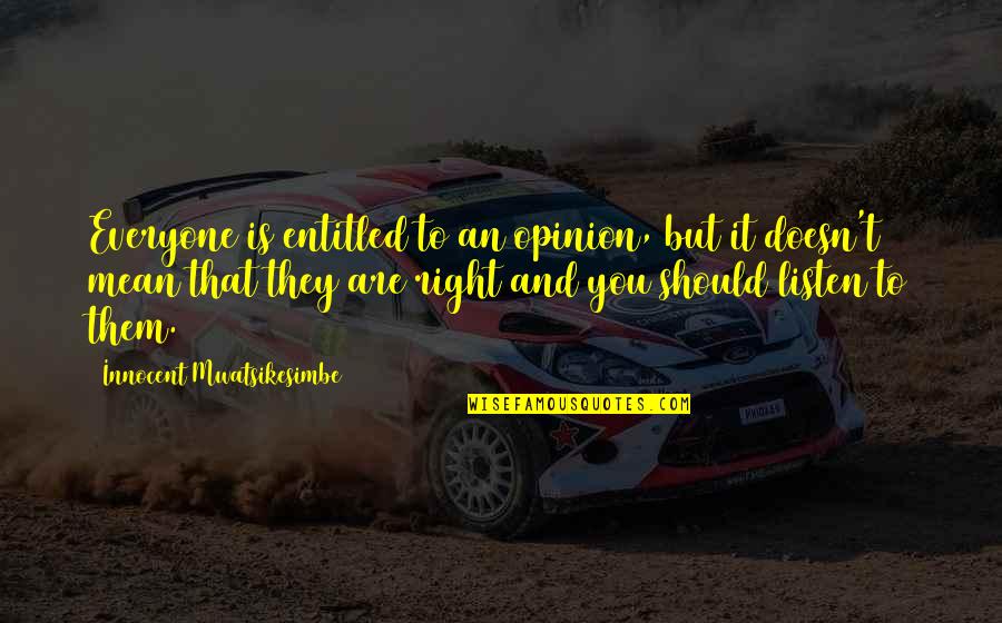 Listen To Life Quotes By Innocent Mwatsikesimbe: Everyone is entitled to an opinion, but it Listen To Life Quotes By Innocent Mwatsikesimbe: Everyone is entitled to an opinion, but it