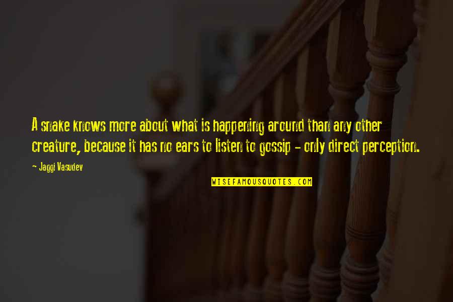 Listen To Life Quotes By Jaggi Vasudev: A snake knows more about what is happening Listen To Life Quotes By Jaggi Vasudev: A snake knows more about what is happening