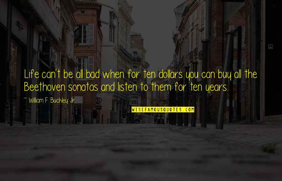 Listen To Life Quotes By William F. Buckley Jr.: Life can't be all bad when for ten Listen To Life Quotes By William F. Buckley Jr.: Life can't be all bad when for ten