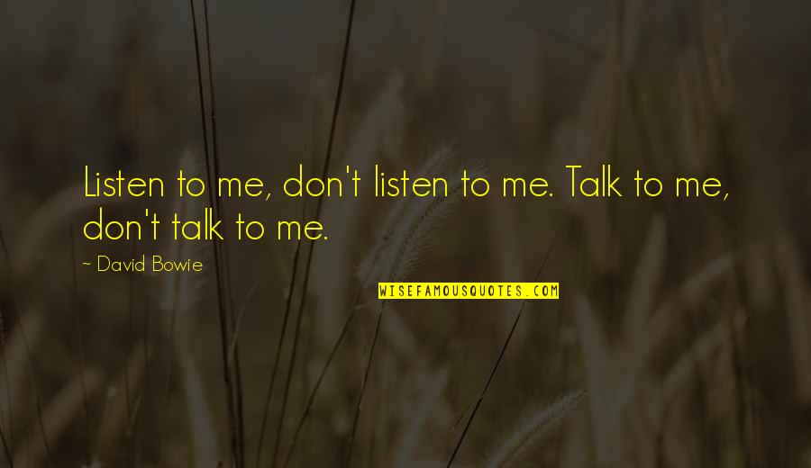 Listen To Me Quotes By David Bowie: Listen to me, don't listen to me. Talk