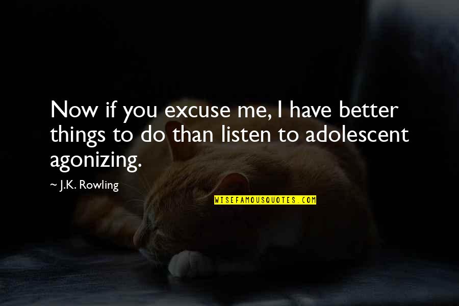 Listen To Me Quotes By J.K. Rowling: Now if you excuse me, I have better