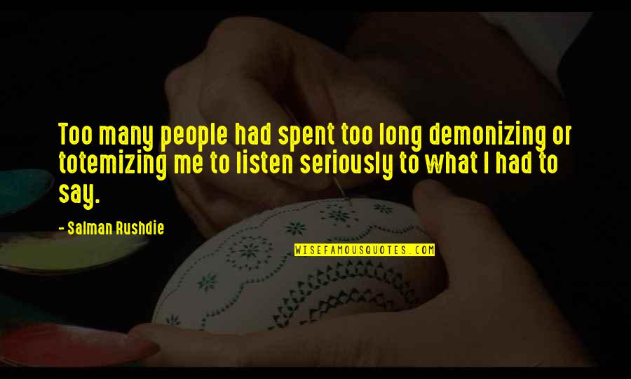 Listen To Me Quotes By Salman Rushdie: Too many people had spent too long demonizing