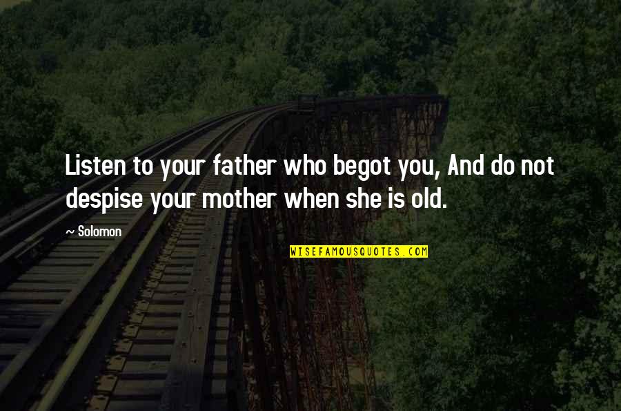 Listen To Mom Quotes By Solomon: Listen to your father who begot you, And