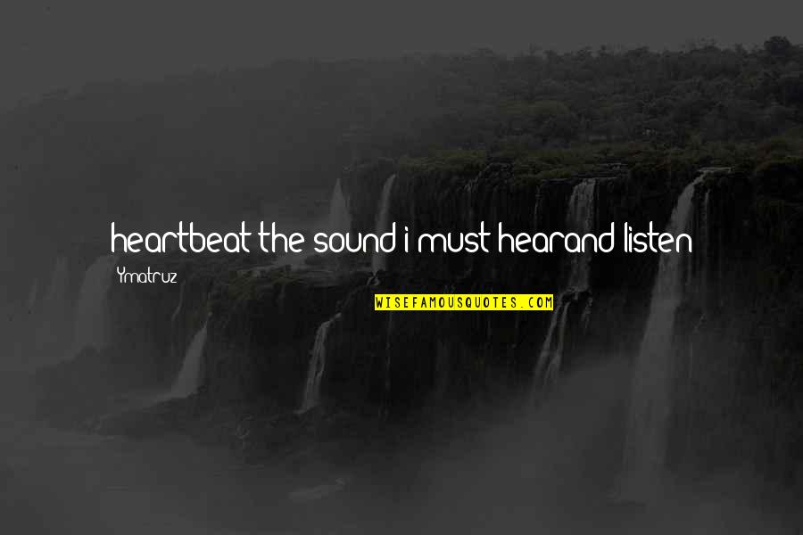 Listen To My Heartbeat Quotes By Ymatruz: heartbeat the sound i must hearand listen