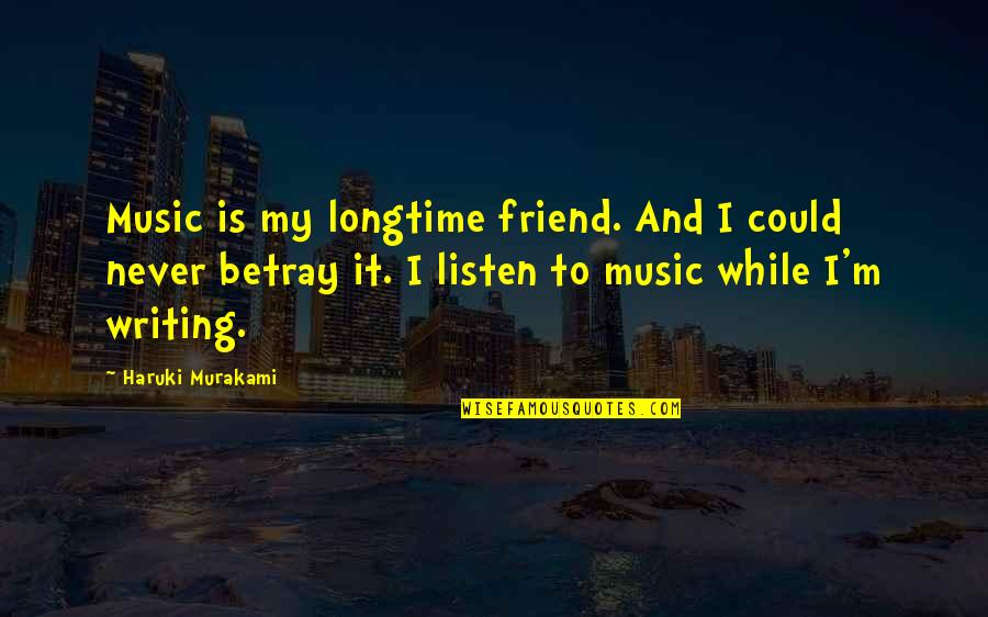 Listen To My Music Quotes By Haruki Murakami: Music is my longtime friend. And I could