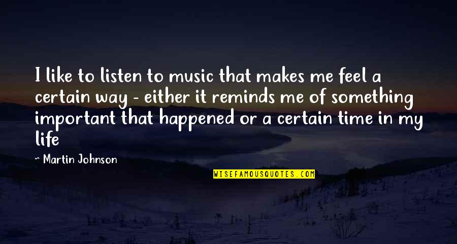 Listen To My Music Quotes By Martin Johnson: I like to listen to music that makes