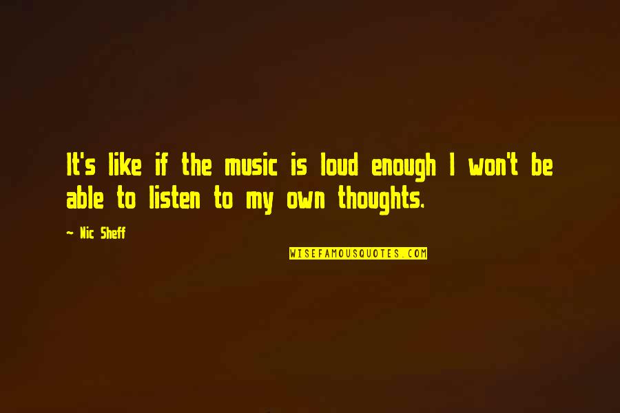 Listen To My Music Quotes By Nic Sheff: It's like if the music is loud enough