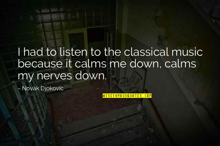 Listen To My Music Quotes By Novak Djokovic: I had to listen to the classical music