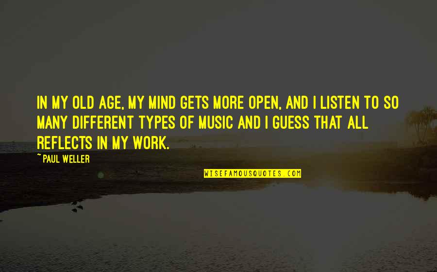 Listen To My Music Quotes By Paul Weller: In my old age, my mind gets more
