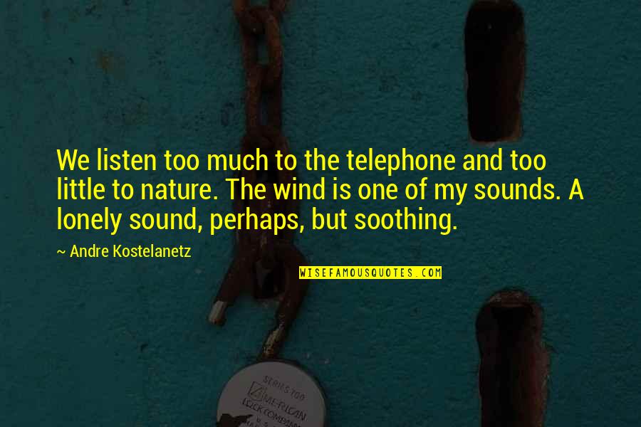 Listen To Nature Quotes By Andre Kostelanetz: We listen too much to the telephone and