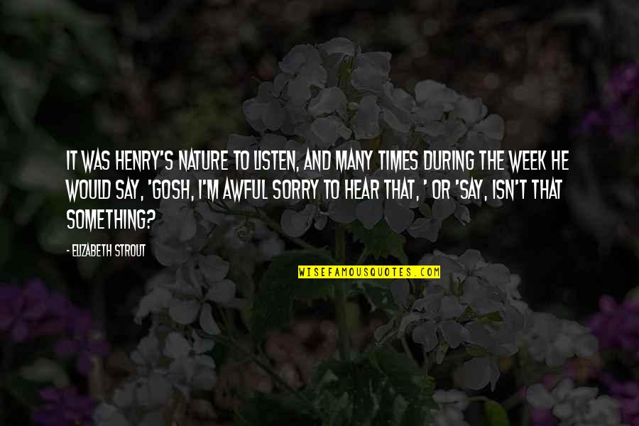 Listen To Nature Quotes By Elizabeth Strout: It was Henry's nature to listen, and many Listen To Nature Quotes By Elizabeth Strout: It was Henry's nature to listen, and many