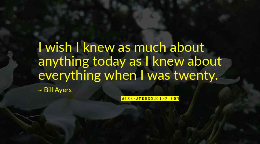 Listen To Old Music The Very Best Oldies Quotes By Bill Ayers: I wish I knew as much about anything