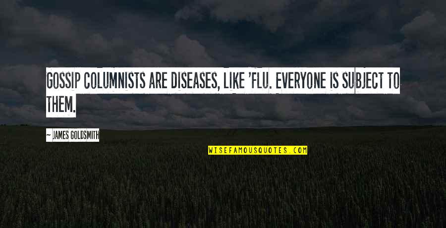 Listen To Old Music The Very Best Oldies Quotes By James Goldsmith: Gossip columnists are diseases, like 'flu. Everyone is