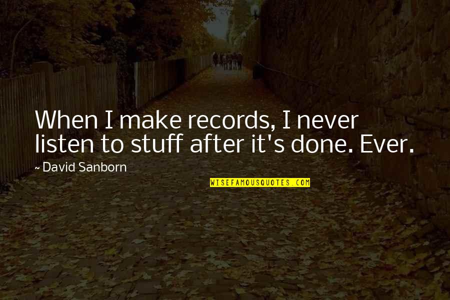 Listen To Quotes By David Sanborn: When I make records, I never listen to