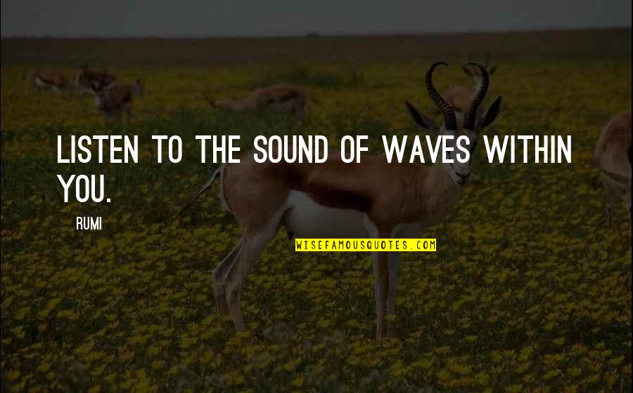 Listen To Quotes By Rumi: Listen to the sound of waves within you.