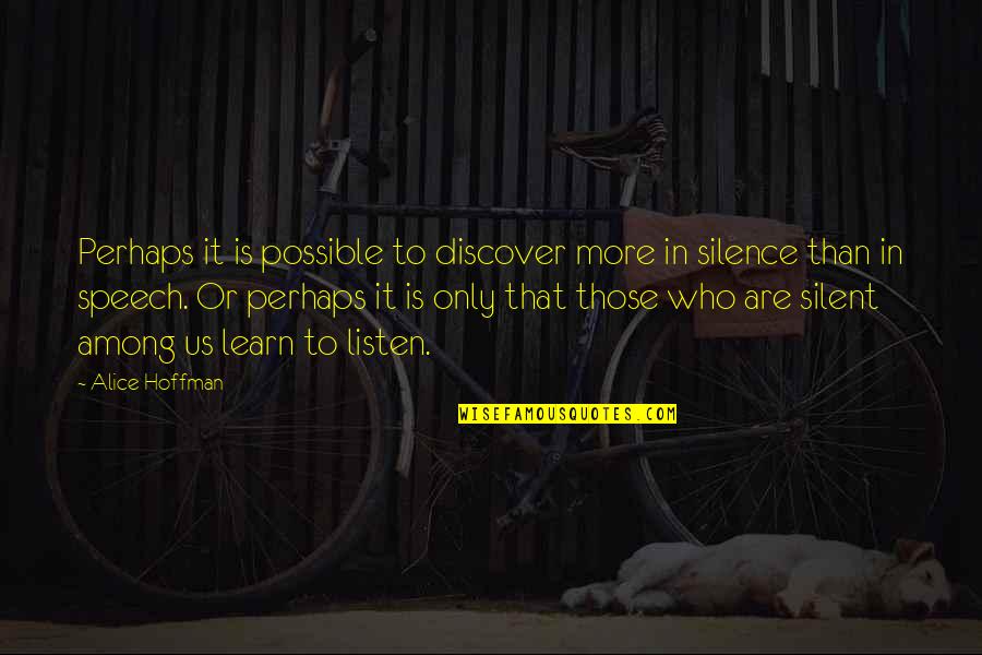 Listen To Silence Quotes By Alice Hoffman: Perhaps it is possible to discover more in