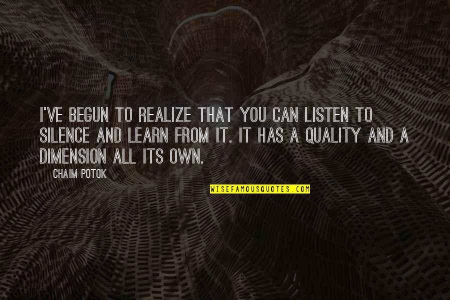 Listen To Silence Quotes By Chaim Potok: I've begun to realize that you can listen