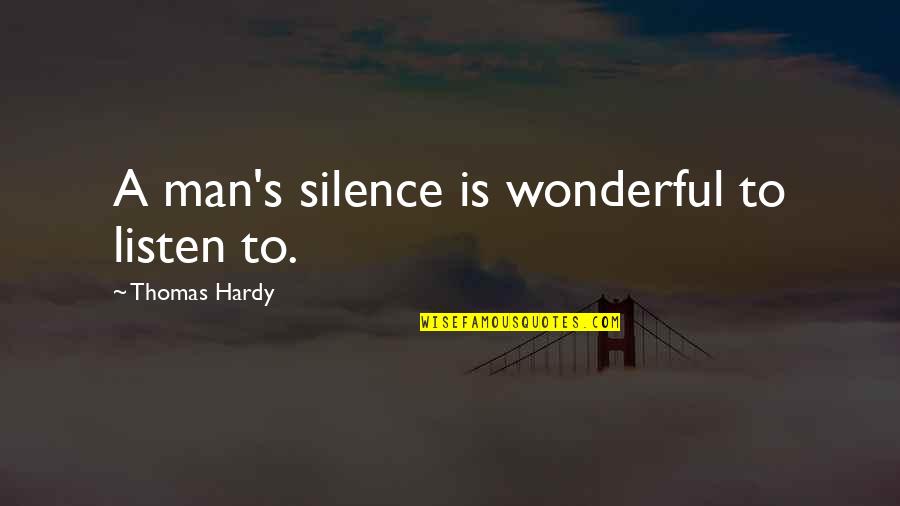 Listen To Silence Quotes By Thomas Hardy: A man's silence is wonderful to listen to.