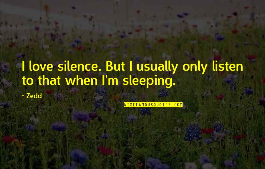 Listen To Silence Quotes By Zedd: I love silence. But I usually only listen