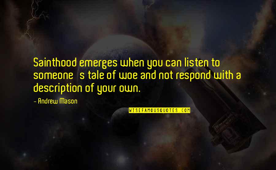 Listen To Someone Quotes By Andrew Mason: Sainthood emerges when you can listen to someone's