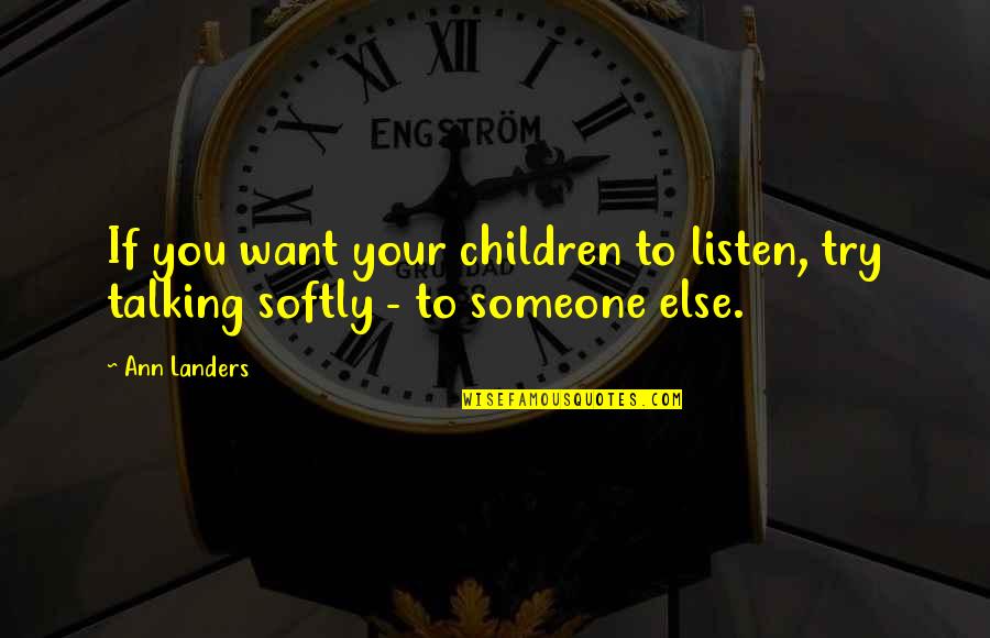 Listen To Someone Quotes By Ann Landers: If you want your children to listen, try