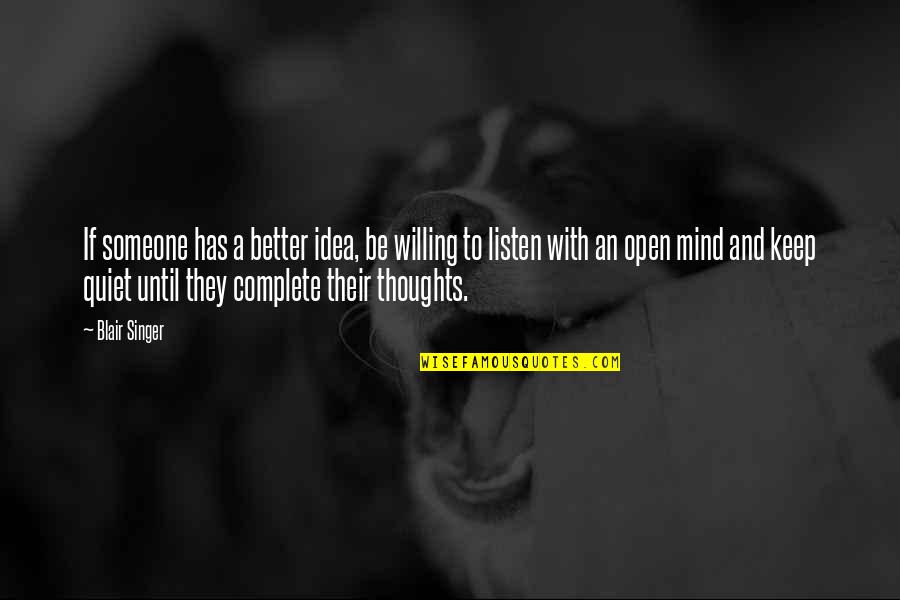 Listen To Someone Quotes By Blair Singer: If someone has a better idea, be willing