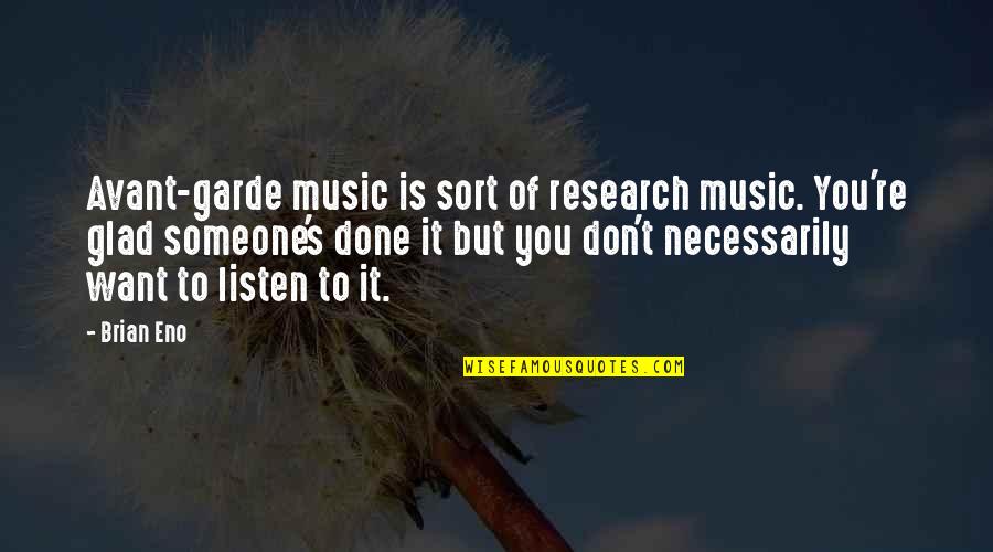 Listen To Someone Quotes By Brian Eno: Avant-garde music is sort of research music. You're