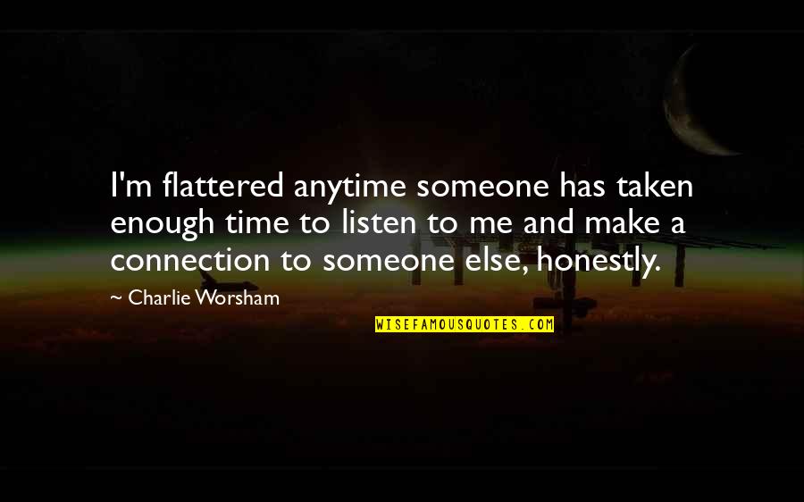 Listen To Someone Quotes By Charlie Worsham: I'm flattered anytime someone has taken enough time