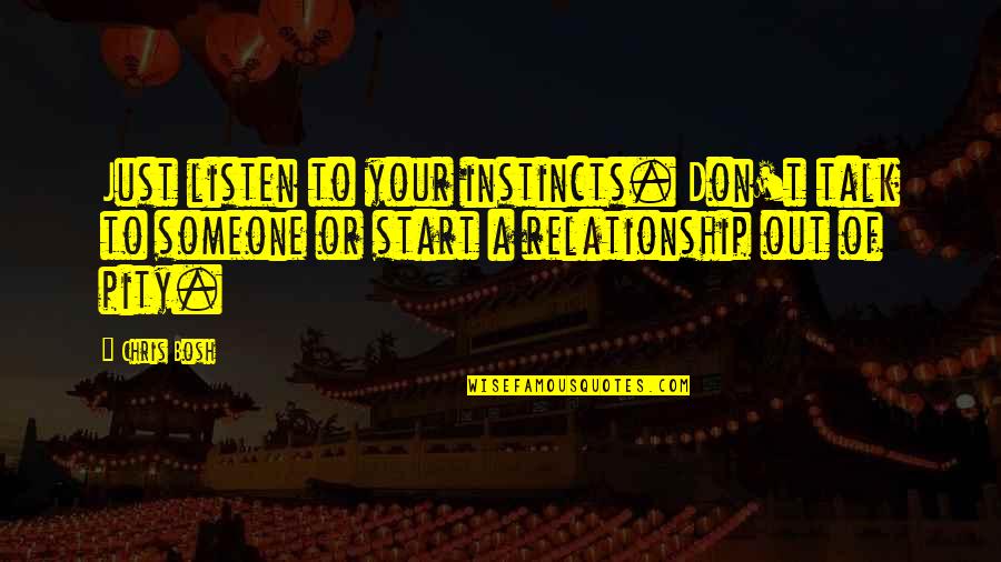 Listen To Someone Quotes By Chris Bosh: Just listen to your instincts. Don't talk to