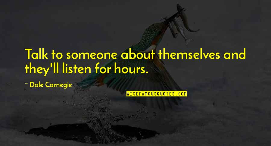 Listen To Someone Quotes By Dale Carnegie: Talk to someone about themselves and they'll listen