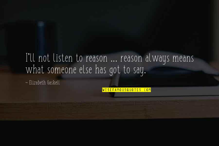 Listen To Someone Quotes By Elizabeth Gaskell: I'll not listen to reason ... reason always