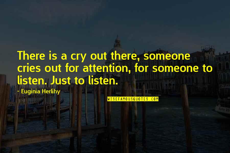 Listen To Someone Quotes By Euginia Herlihy: There is a cry out there, someone cries