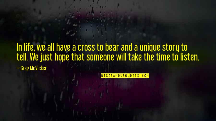Listen To Someone Quotes By Greg McVicker: In life, we all have a cross to