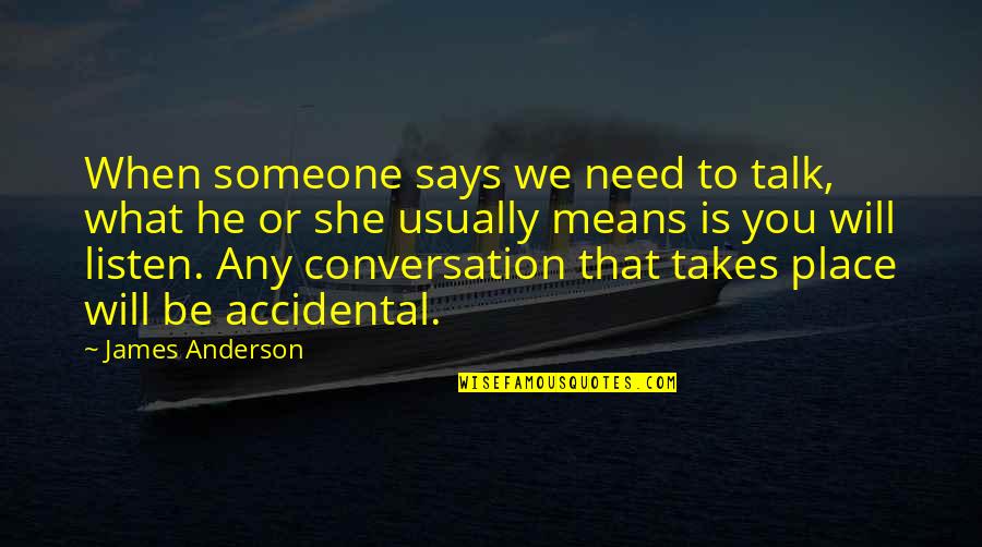 Listen To Someone Quotes By James Anderson: When someone says we need to talk, what