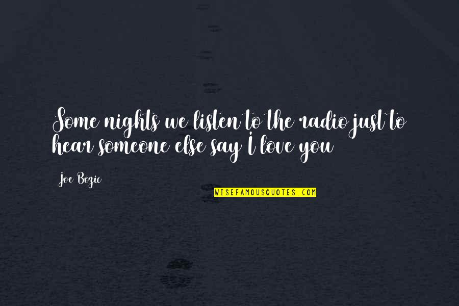 Listen To Someone Quotes By Joe Bozic: Some nights we listen to the radio just