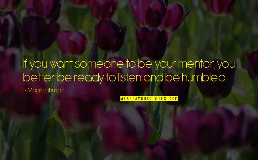 Listen To Someone Quotes By Magic Johnson: If you want someone to be your mentor,
