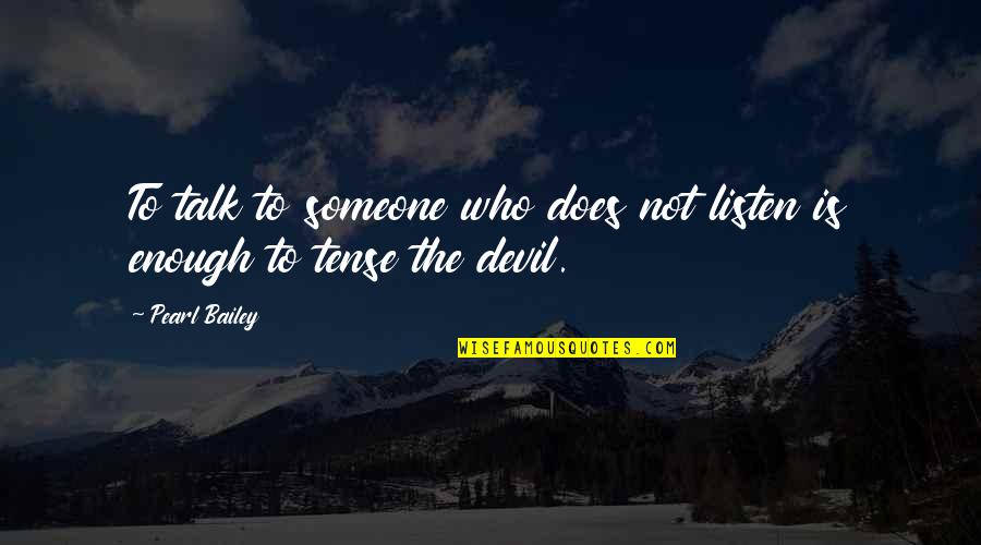 Listen To Someone Quotes By Pearl Bailey: To talk to someone who does not listen
