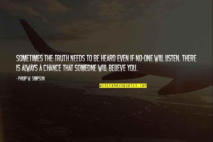 Listen To Someone Quotes By Phillip W. Simpson: Sometimes the truth needs to be heard even