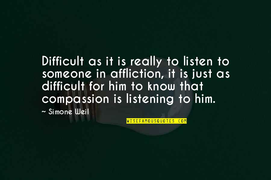Listen To Someone Quotes By Simone Weil: Difficult as it is really to listen to
