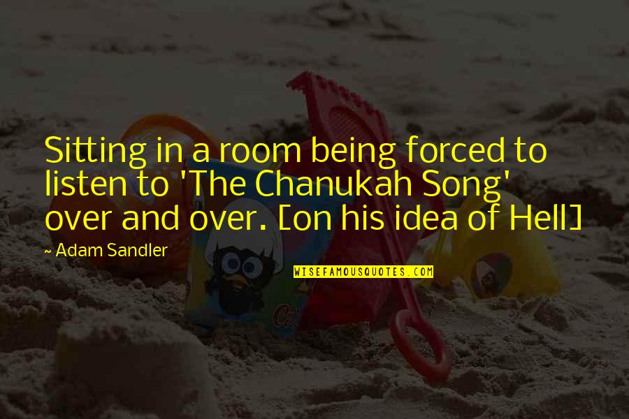 Listen To Song Quotes By Adam Sandler: Sitting in a room being forced to listen
