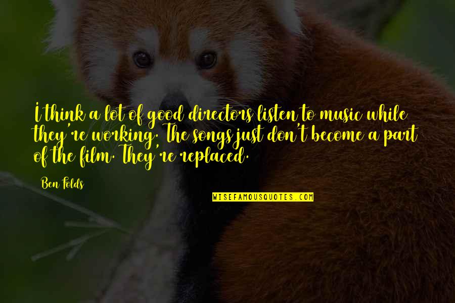 Listen To Song Quotes By Ben Folds: I think a lot of good directors listen