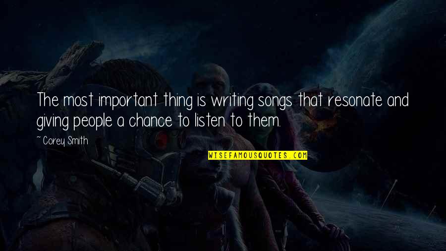 Listen To Song Quotes By Corey Smith: The most important thing is writing songs that