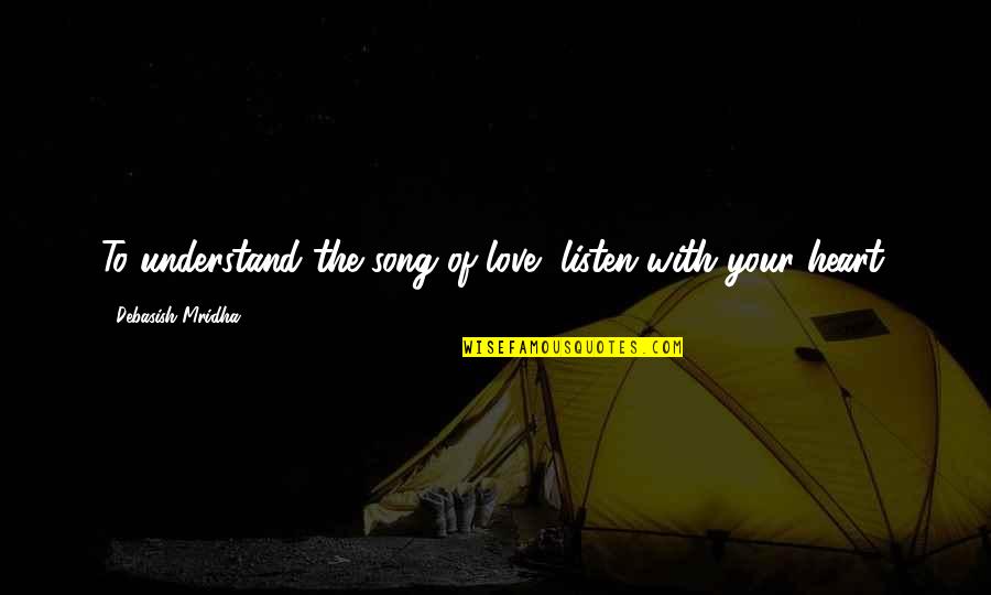 Listen To Song Quotes By Debasish Mridha: To understand the song of love, listen with