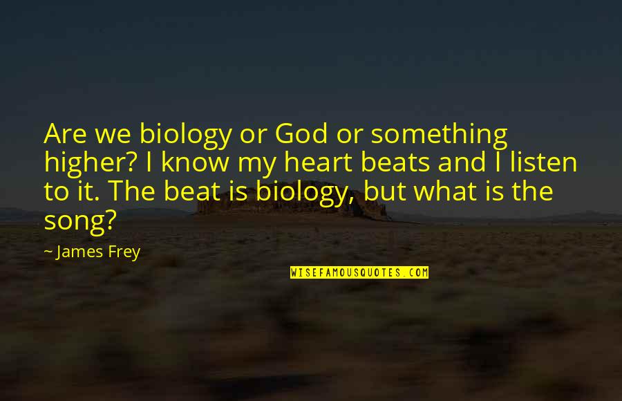 Listen To Song Quotes By James Frey: Are we biology or God or something higher?