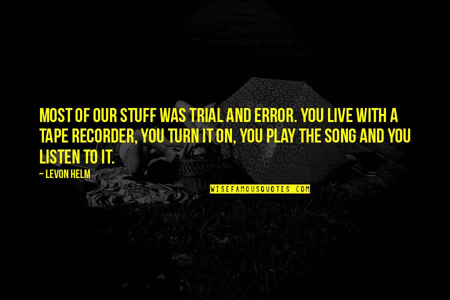Listen To Song Quotes By Levon Helm: Most of our stuff was trial and error.