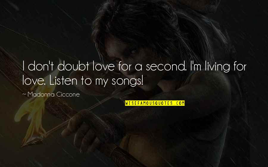 Listen To Song Quotes By Madonna Ciccone: I don't doubt love for a second. I'm