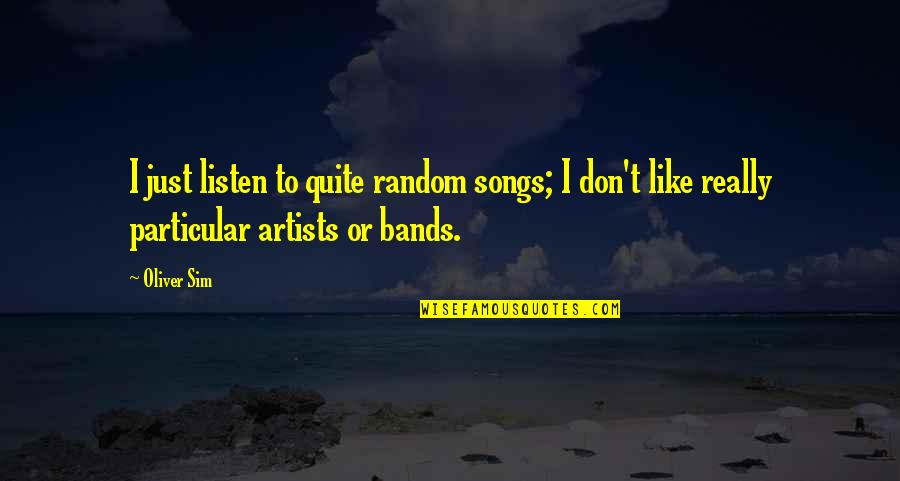 Listen To Song Quotes By Oliver Sim: I just listen to quite random songs; I