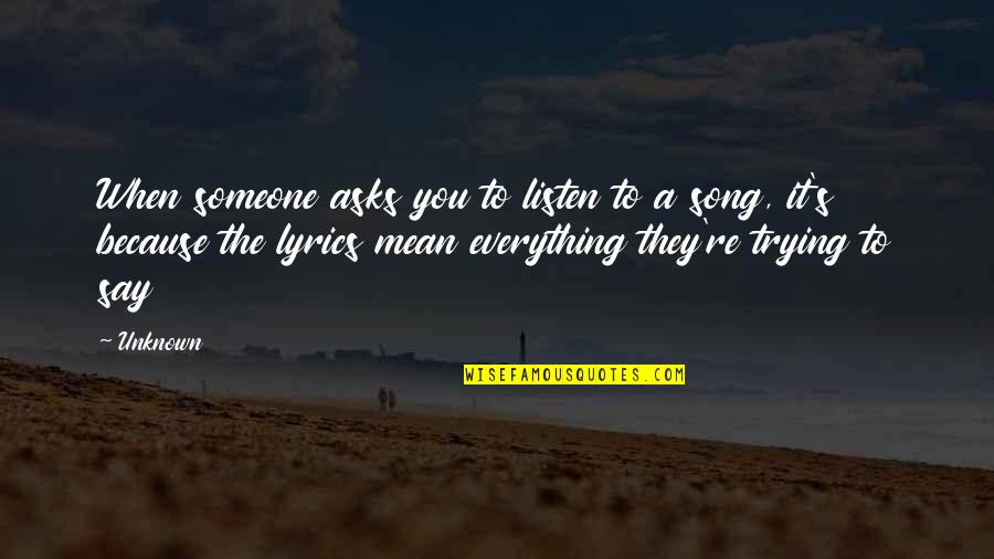Listen To Song Quotes By Unknown: When someone asks you to listen to a